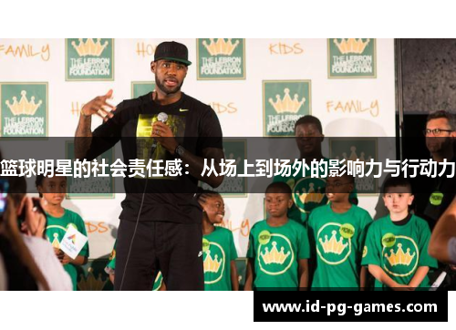 篮球明星的社会责任感:从场上到场外的影响力与行动力 篮球明星的社会责任感:从场上到场外的影响力与行动力