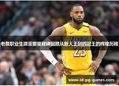 老詹职业生涯重要里程碑回顾从新人王到四冠王的辉煌历程