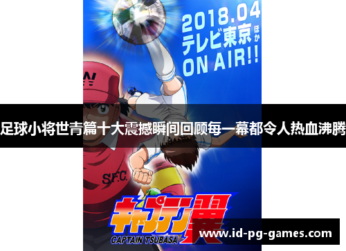 足球小将世青篇十大震撼瞬间回顾每一幕都令人热血沸腾 足球小将世青篇十大震撼瞬间回顾每一幕都令人热血沸腾