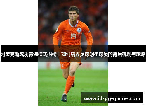 阿贾克斯成功青训模式揭秘：如何培养足球明星球员的背后机制与策略